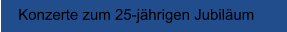 Konzerte zum 25-j�hrigen Jubil�um