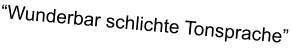 �Wunderbar schlichte Tonsprache�
